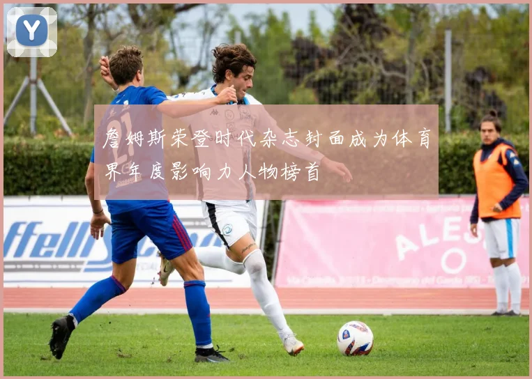 詹姆斯荣登时代杂志封面成为体育界年度影响力人物榜首