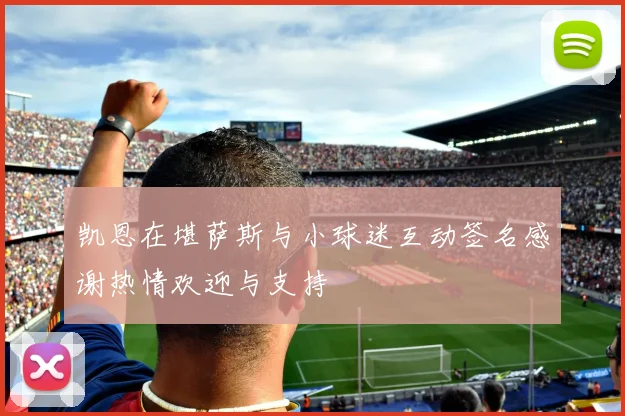 凯恩在堪萨斯与小球迷互动签名感谢热情欢迎与支持